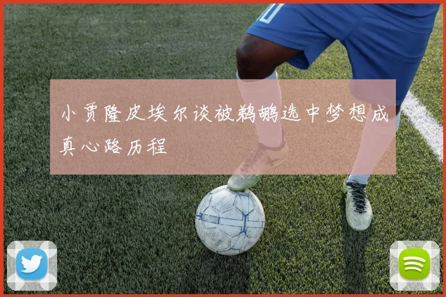 小贾隆皮埃尔谈被鹈鹕选中梦想成真心路历程
